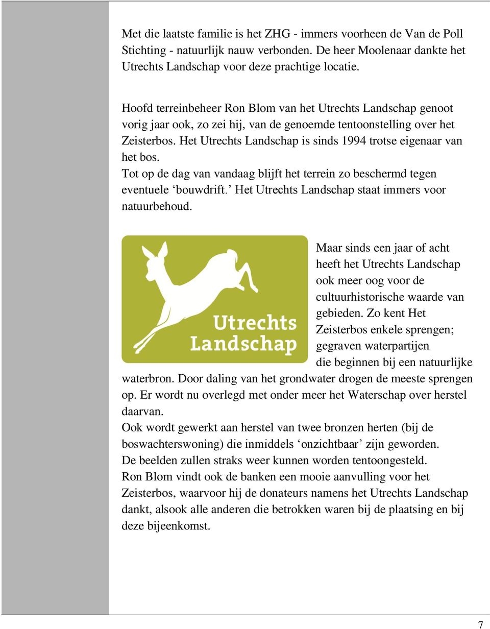 Het Utrechts Landschap is sinds 1994 trotse eigenaar van het bos. Tot op de dag van vandaag blijft het terrein zo beschermd tegen eventuele bouwdrift.