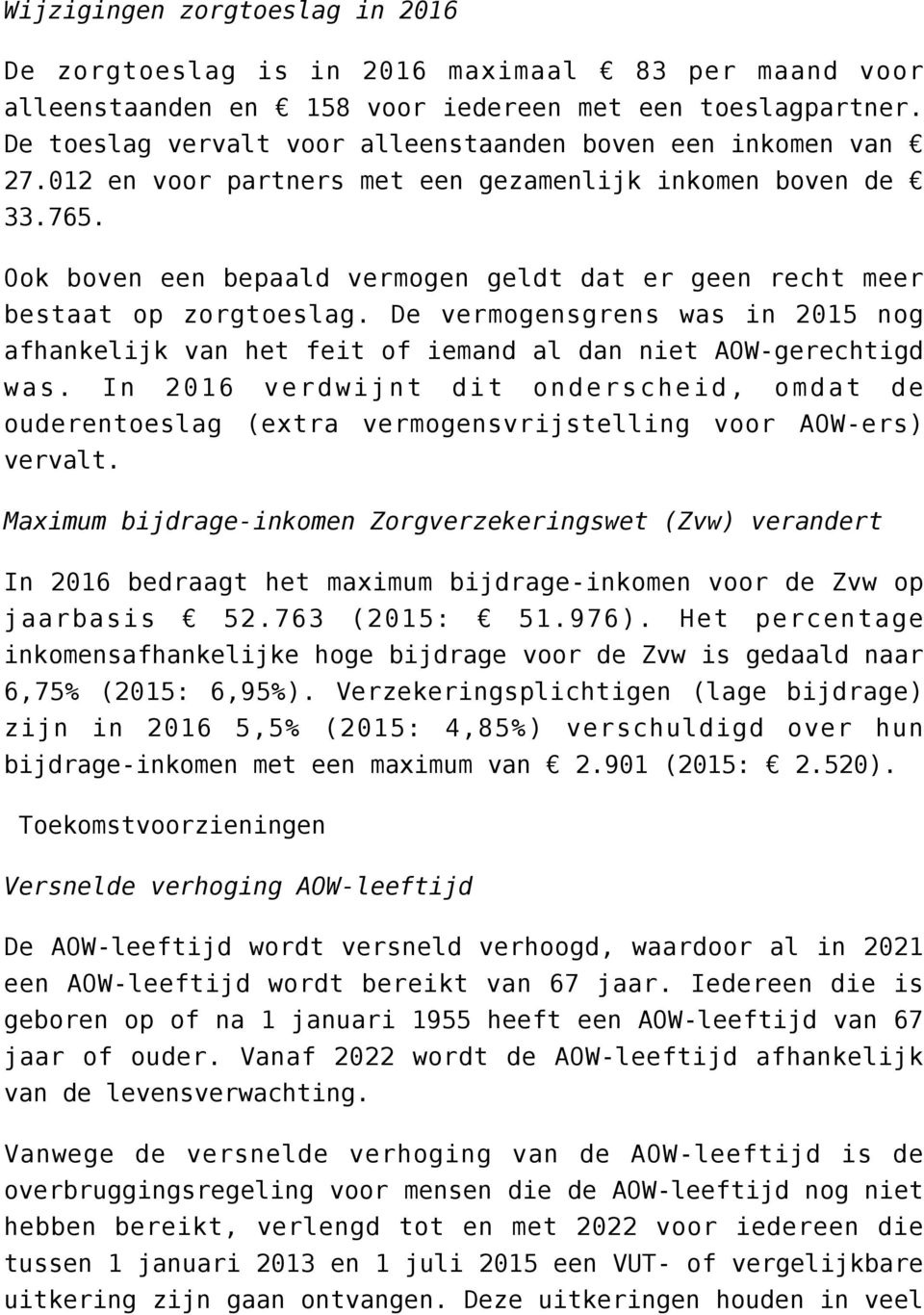 Ook boven een bepaald vermogen geldt dat er geen recht meer bestaat op zorgtoeslag. De vermogensgrens was in 2015 nog afhankelijk van het feit of iemand al dan niet AOW-gerechtigd was.