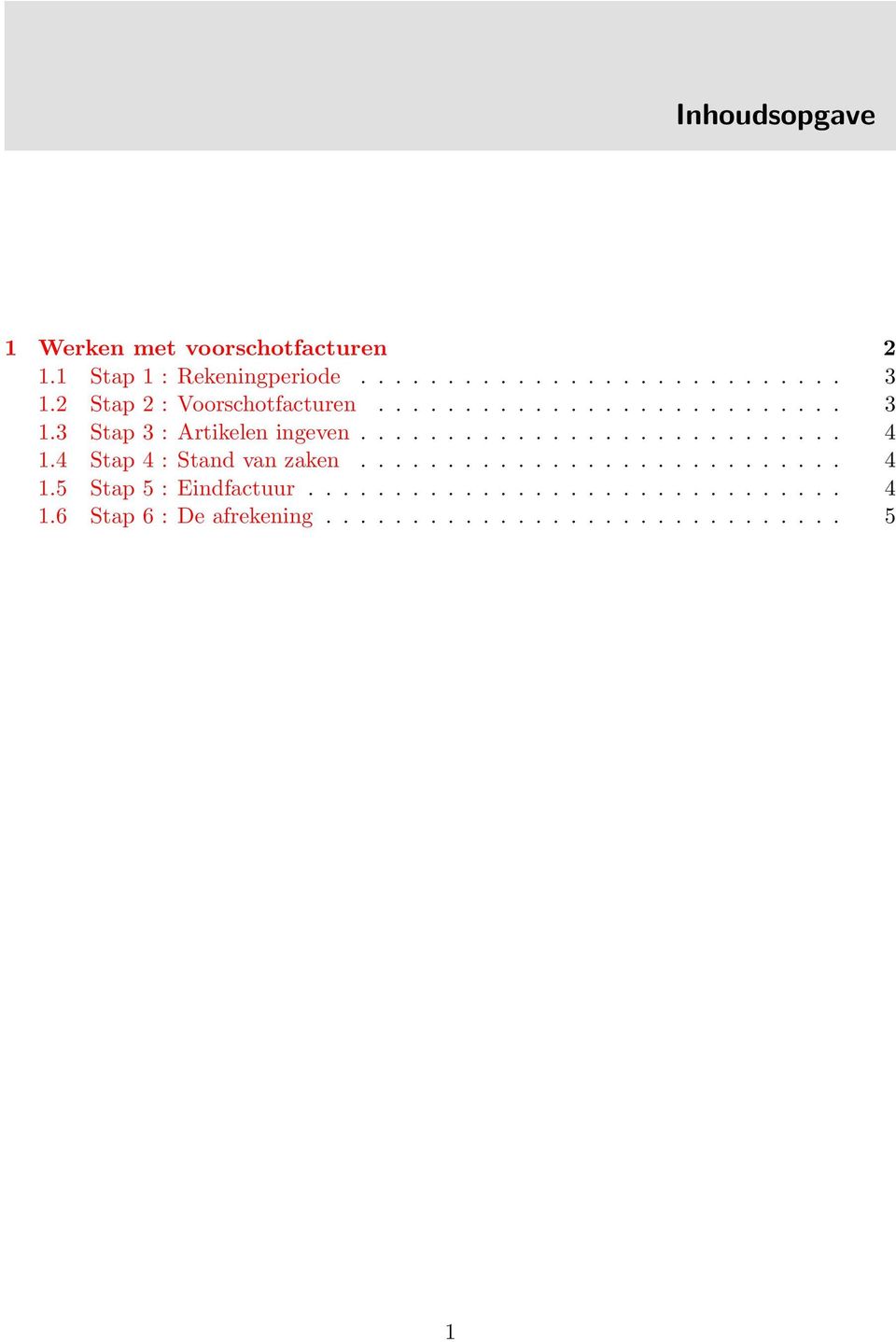 4 Stap 4 : Stand van zaken............................ 4 1.5 Stap 5 : Eindfactuur............................... 4 1.6 Stap 6 : De afrekening.