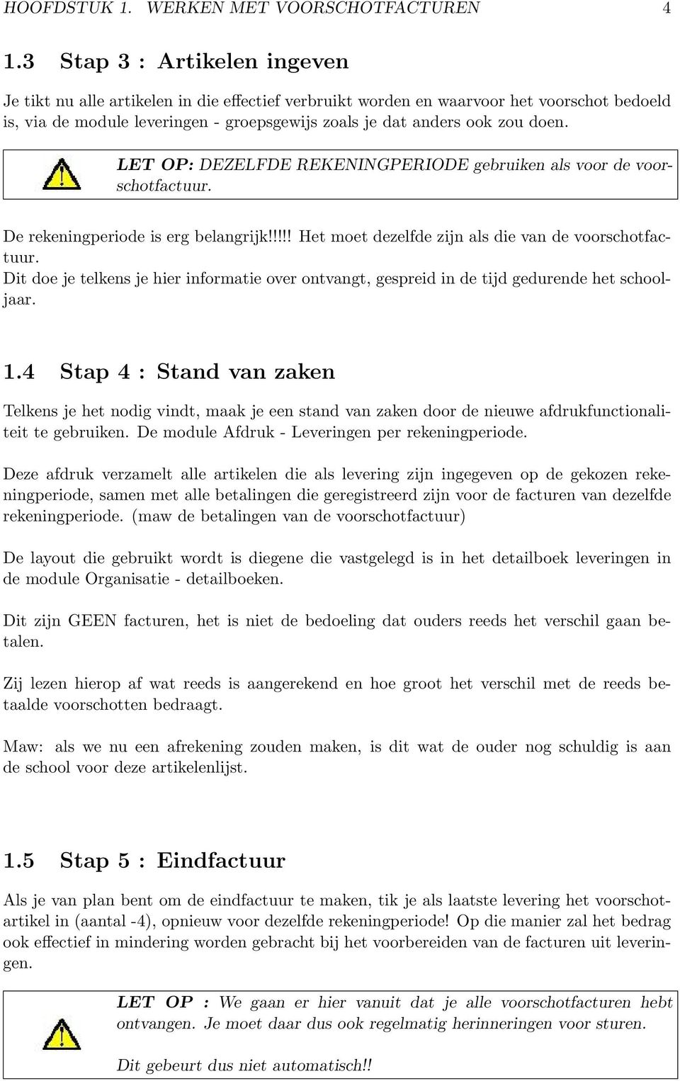 LET OP: DEZELFDE REKENINGPERIODE gebruiken als voor de voorschotfactuur. De rekeningperiode is erg belangrijk!!!!! Het moet dezelfde zijn als die van de voorschotfactuur.