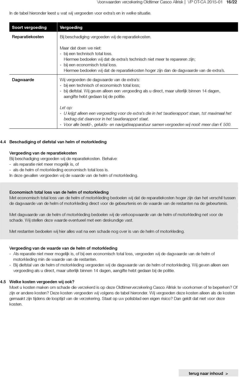 Maar dat doen we niet: - bij een technisch total loss. Hiermee bedoelen wij dat de extra s technisch niet meer te repareren zijn; - bij een economisch total loss.