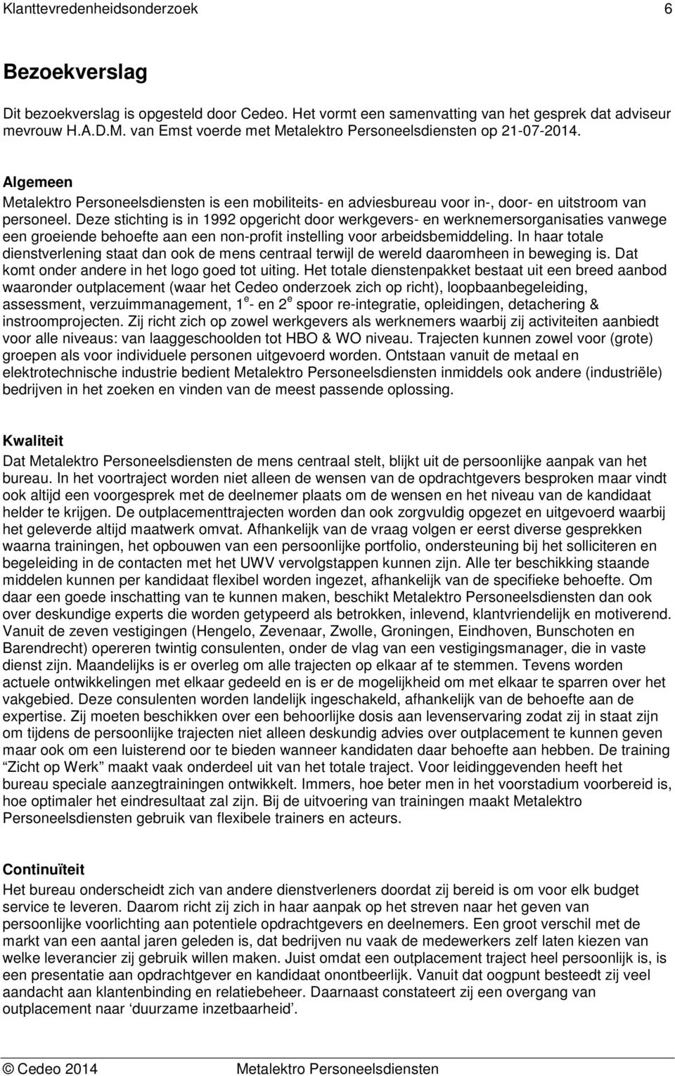 Deze stichting is in 1992 opgericht door werkgevers- en werknemersorganisaties vanwege een groeiende behoefte aan een non-profit instelling voor arbeidsbemiddeling.