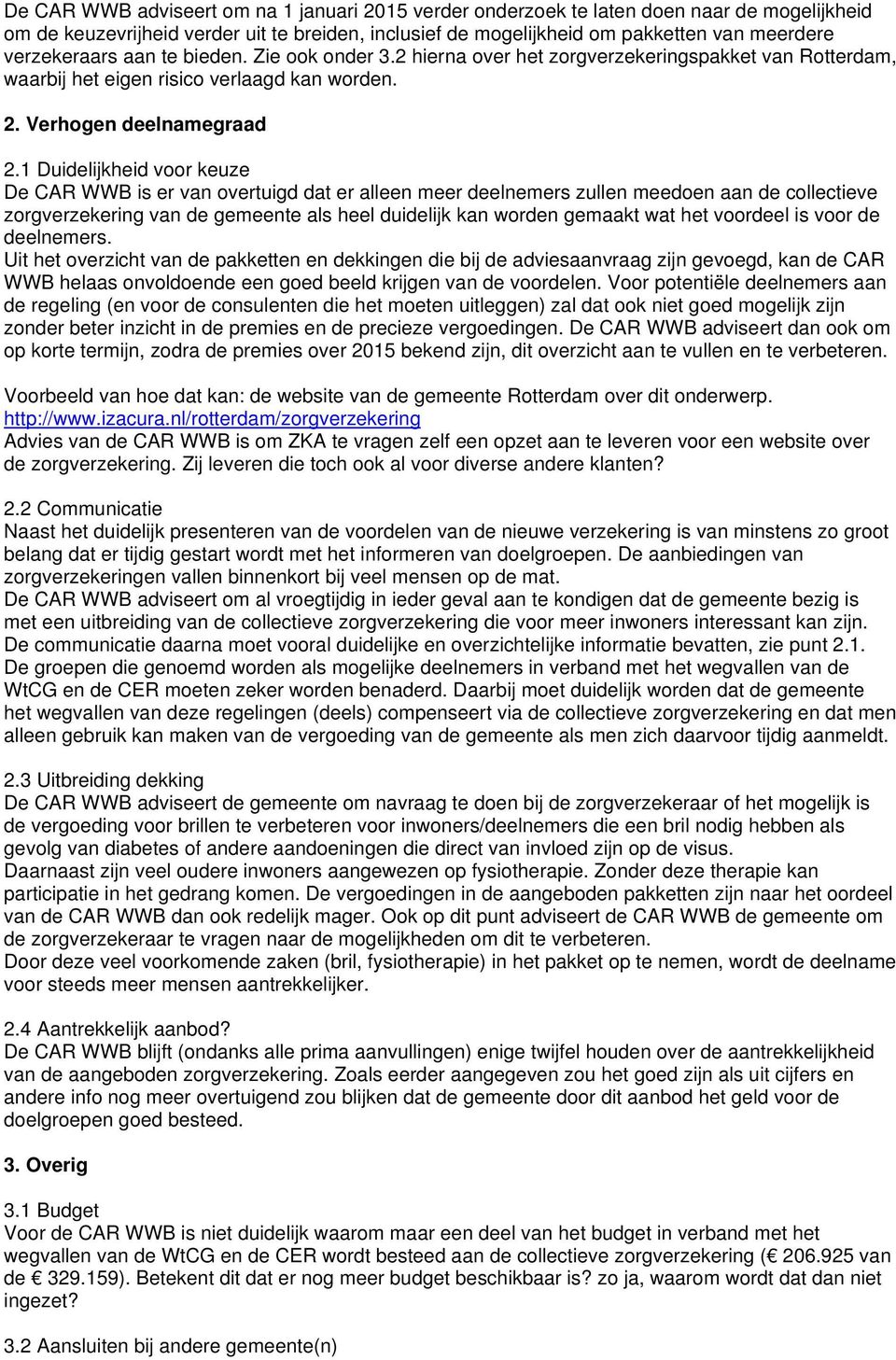 1 Duidelijkheid voor keuze De CAR WWB is er van overtuigd dat er alleen meer deelnemers zullen meedoen aan de collectieve zorgverzekering van de gemeente als heel duidelijk kan worden gemaakt wat het