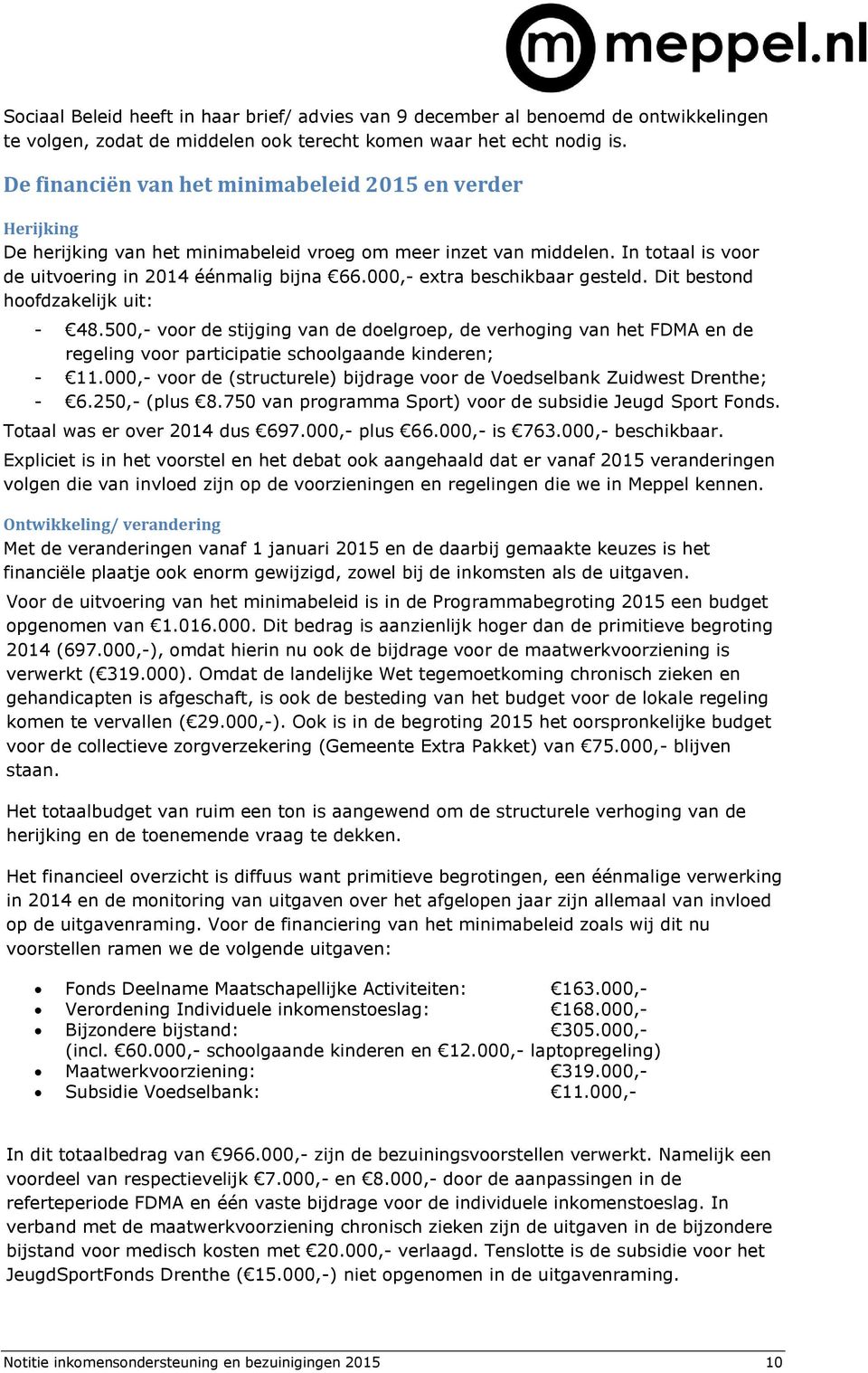 000,- extra beschikbaar gesteld. Dit bestond hoofdzakelijk uit: - 48.500,- voor de stijging van de doelgroep, de verhoging van het FDMA en de regeling voor participatie schoolgaande kinderen; - 11.