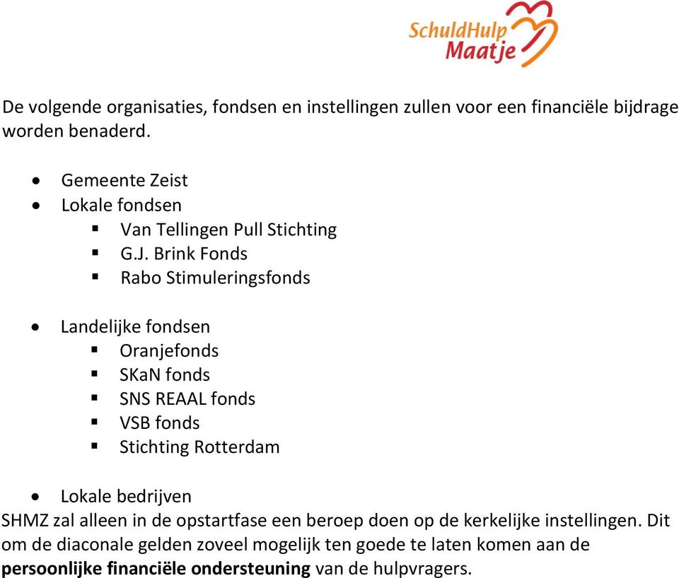 Brink Fonds Rabo Stimuleringsfonds Landelijke fondsen Oranjefonds SKaN fonds SNS REAAL fonds VSB fonds Stichting Rotterdam Lokale