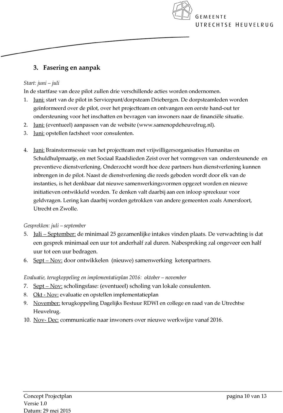2. Juni: (eventueel) aanpassen van de website (www.samenopdeheuvelrug.nl). 3. Juni: opstellen factsheet voor consulenten. 4.