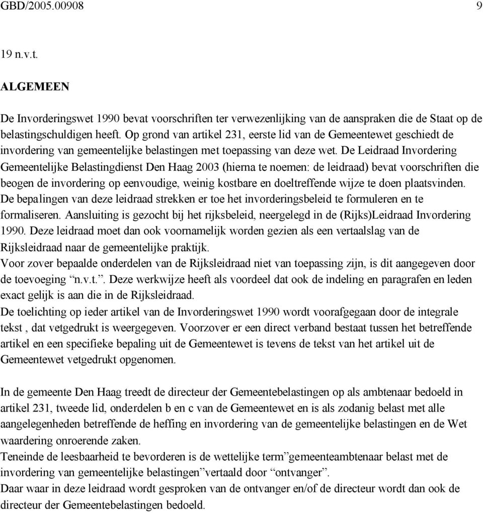 De Leidraad Invordering Gemeentelijke Belastingdienst Den Haag 2003 (hierna te noemen: de leidraad) bevat voorschriften die beogen de invordering op eenvoudige, weinig kostbare en doeltreffende wijze