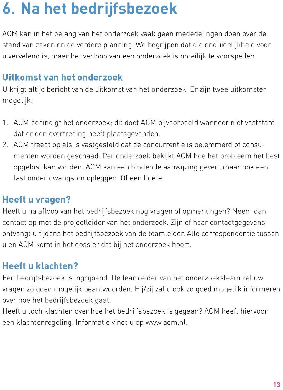 Uitkomst van het onderzoek U krijgt altijd bericht van de uitkomst van het onderzoek. Er zijn twee uitkomsten mogelijk: 1.