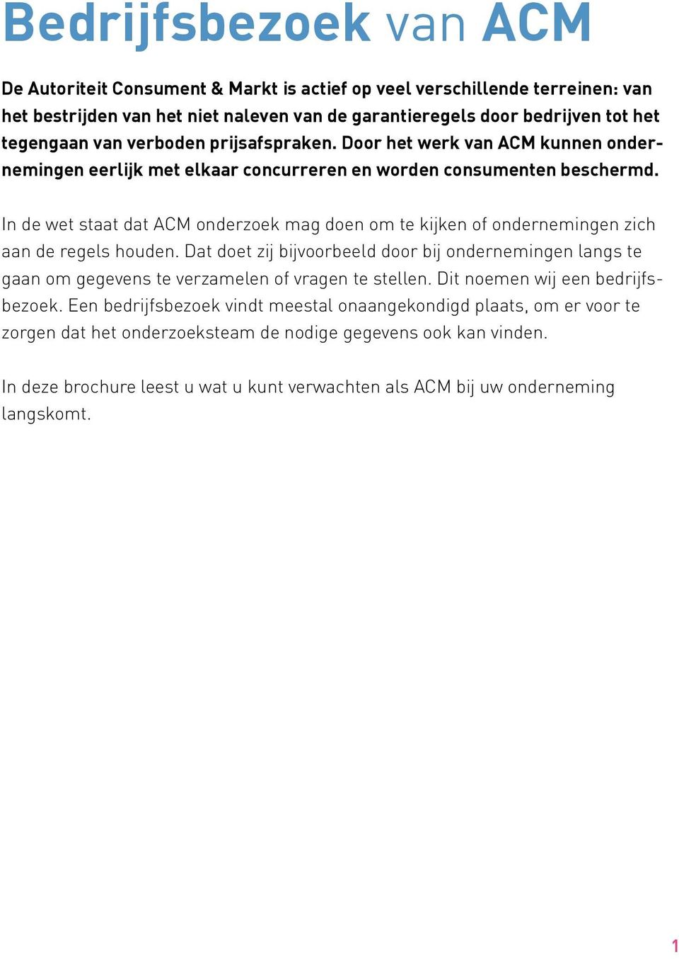 In de wet staat dat ACM onderzoek mag doen om te kijken of ondernemingen zich aan de regels houden.