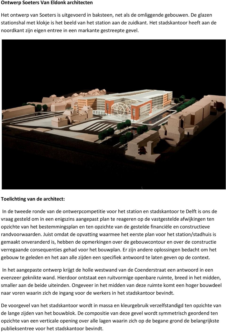 Toelichting van de architect: In de tweede ronde van de ontwerpcompetitie voor het station en stadskantoor te Delft is ons de vraag gesteld om in een enigszins aangepast plan te reageren op de