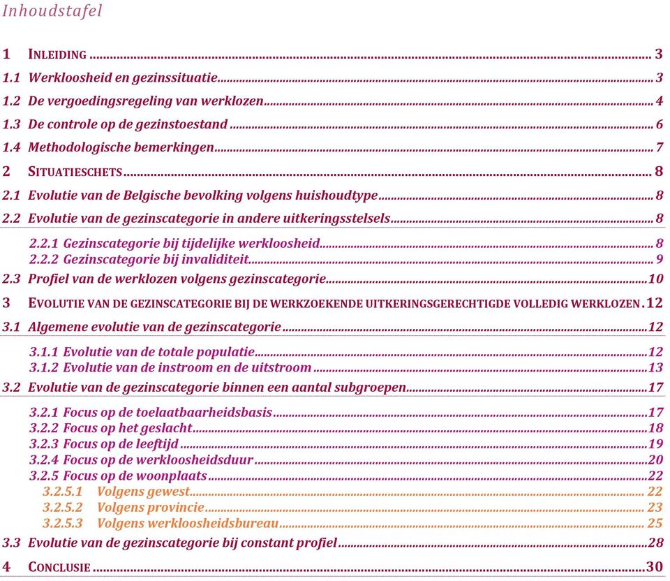 .. 8 2.2.2 Gezinscategorie bij invaliditeit... 9 2.3 Profiel van de werklozen volgens gezinscategorie...1 3 EVOLUTIE VAN DE GEZINSCATEGORIE BIJ DE WERKZOEKENDE UITKERINGSGERECHTIGDE VOLLEDIG WERKLOZEN.