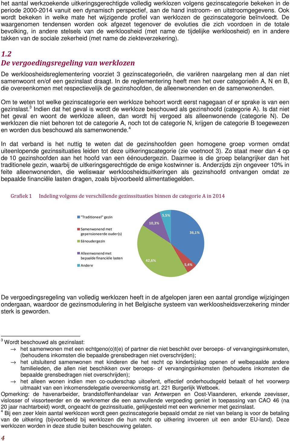 De waargenomen tendensen worden ook afgezet tegenover de evoluties die zich voordoen in de totale bevolking, in andere stelsels van de werkloosheid (met name de tijdelijke werkloosheid) en in andere