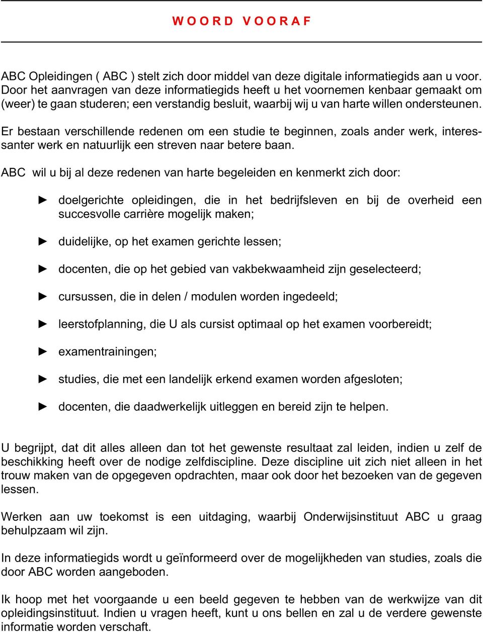 Er bestaan verschillende redenen om een studie te beginnen, zoals ander werk, interessanter werk en natuurlijk een streven naar betere baan.