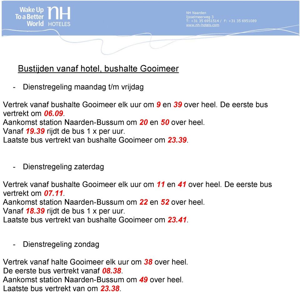 De eerste bus vertrekt om 07.11. Aankomst station Naarden-Bussum om 22 en 52 over heel. Vanaf 18.39 rijdt de bus 1 x per uur. Laatste bus vertrekt van bushalte Gooimeer om 23.41.
