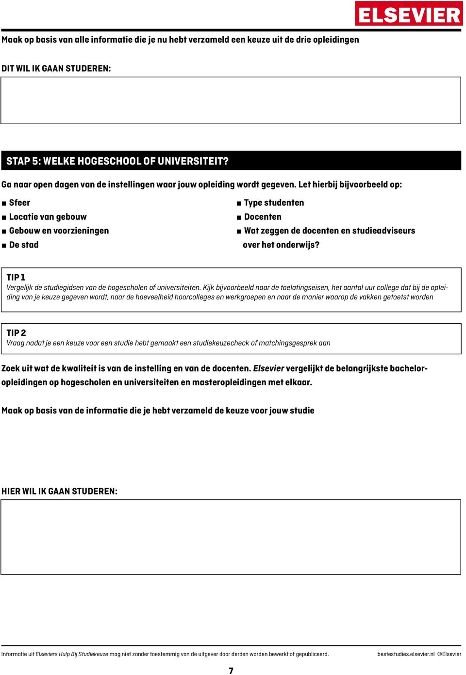 Let hierbij bijvoorbeeld op: J Sfeer J Locatie van gebouw J Gebouw en voorzieningen J De stad J Type studenten J Docenten J Wat zeggen de docenten en studieadviseurs over het onderwijs?