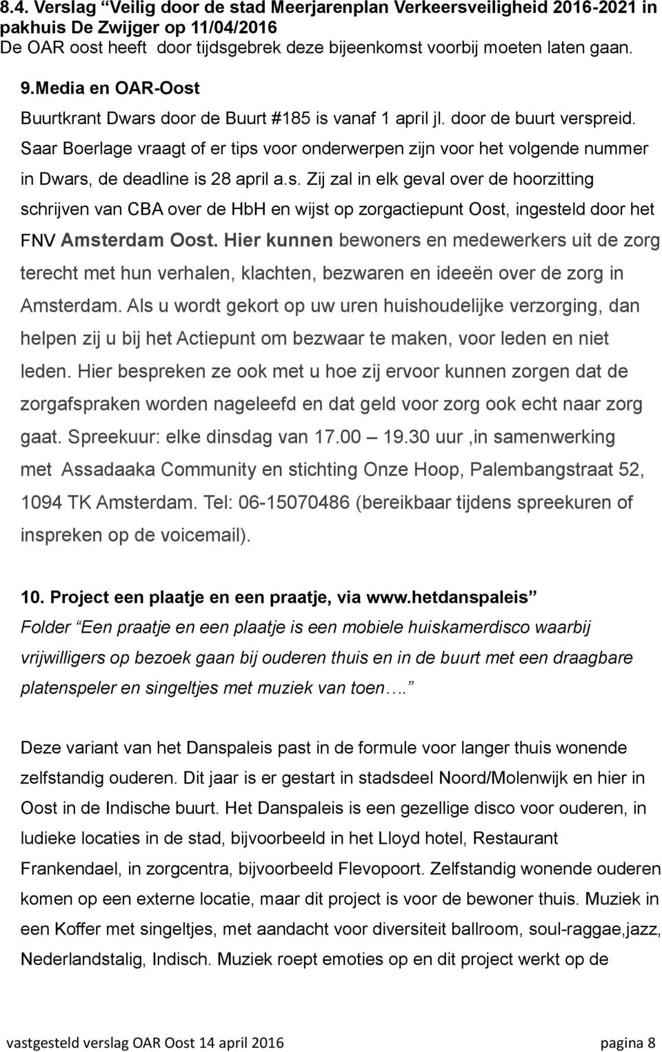 Saar Boerlage vraagt of er tips voor onderwerpen zijn voor het volgende nummer in Dwars, de deadline is 28 april a.s. Zij zal in elk geval over de hoorzitting schrijven van CBA over de HbH en wijst op zorgactiepunt Oost, ingesteld door het FNV Amsterdam Oost.