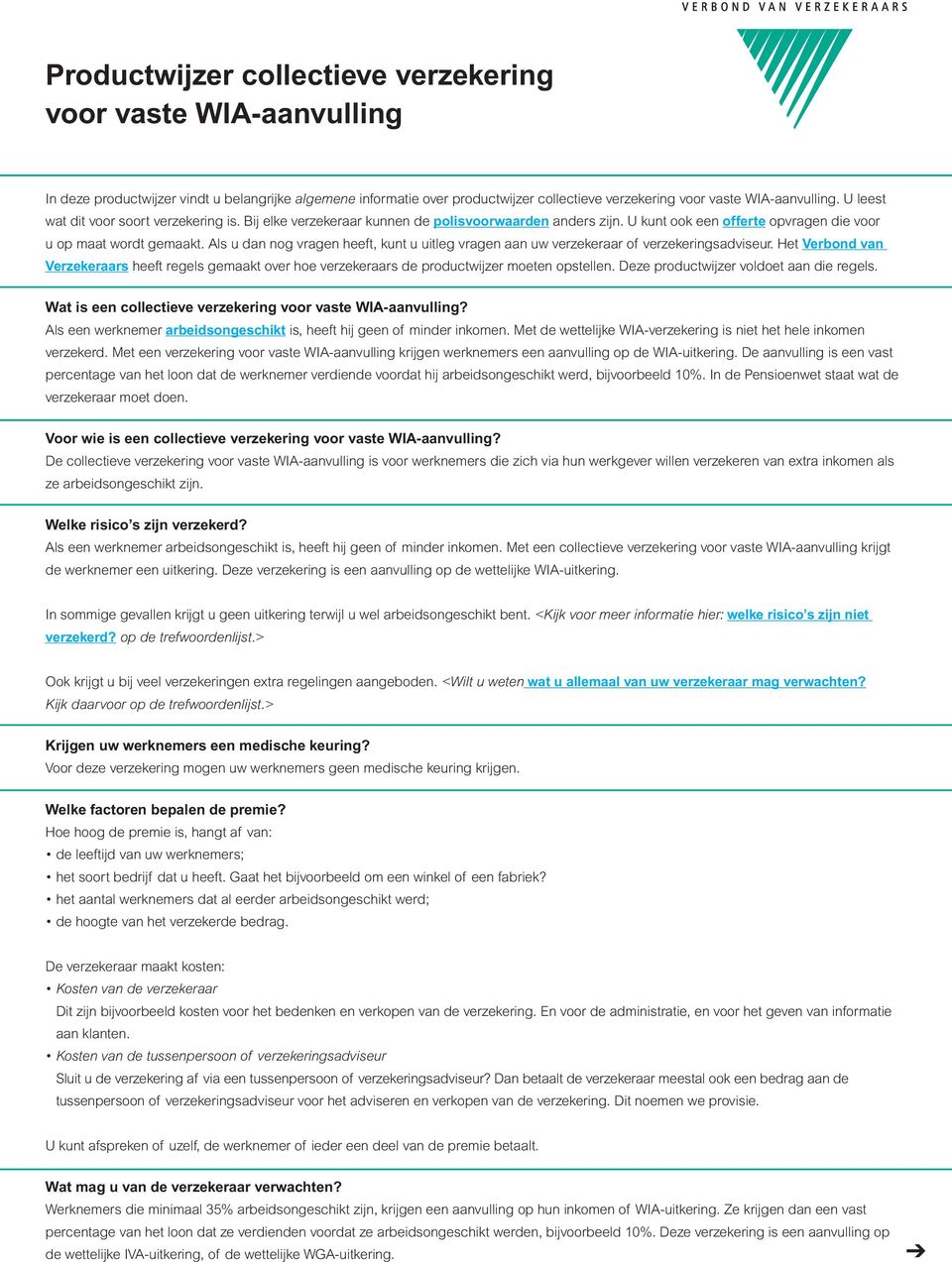 Als u dan nog vragen heeft, kunt u uitleg vragen aan uw verzekeraar of verzekeringsadviseur. Het Verbond van Verzekeraars heeft regels gemaakt over hoe verzekeraars de productwijzer moeten opstellen.