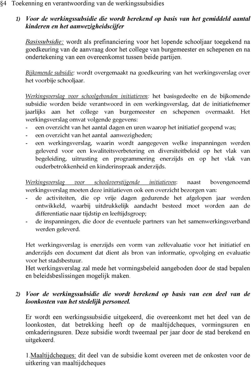 Bijkomende subsidie: wordt overgemaakt na goedkeuring van het werkingsverslag over het voorbije schooljaar.