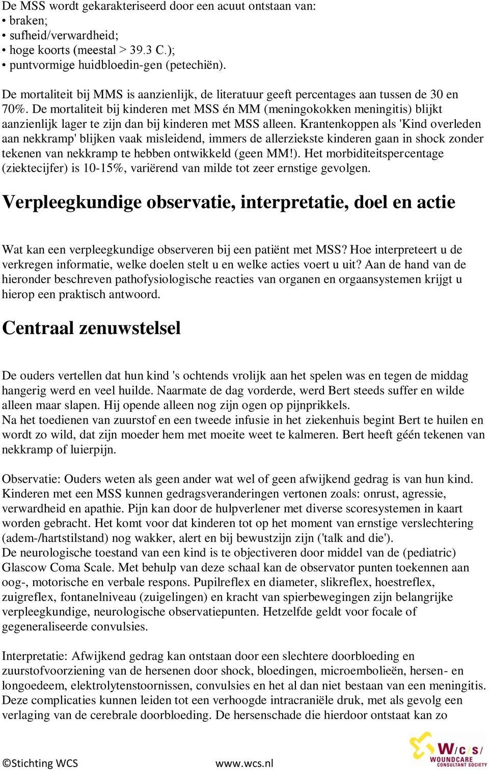 De mortaliteit bij kinderen met MSS én MM (meningokokken meningitis) blijkt aanzienlijk lager te zijn dan bij kinderen met MSS alleen.