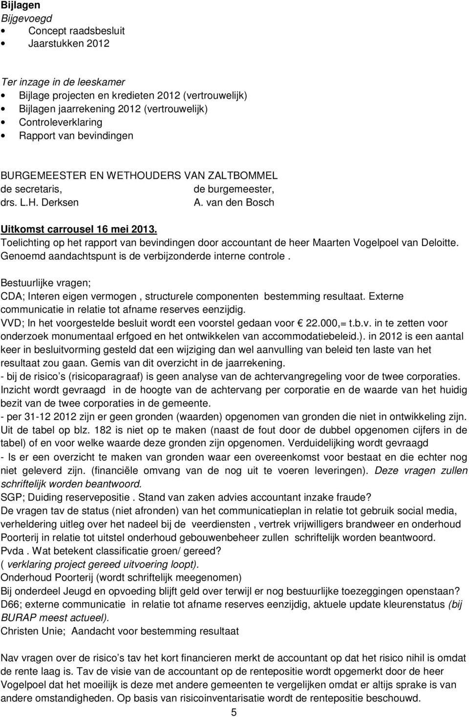 Toelichting op het rapport van bevindingen door accountant de heer Maarten Vogelpoel van Deloitte. Genoemd aandachtspunt is de verbijzonderde interne controle.