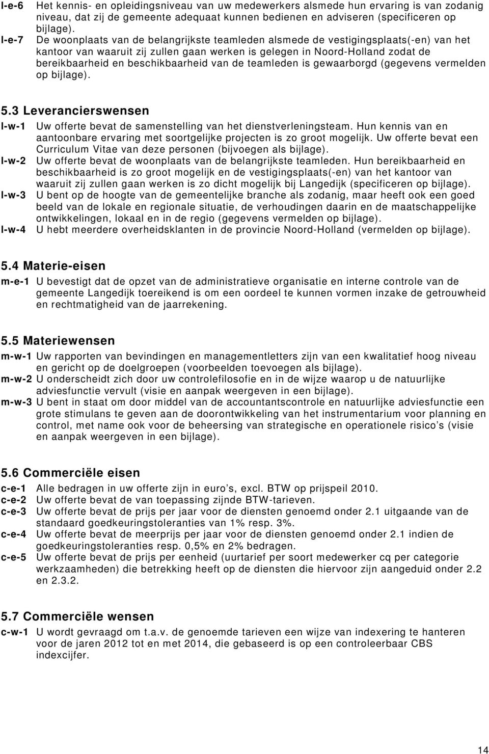 van de teamleden is gewaarborgd (gegevens vermelden op bijlage). 5.3 Leverancierswensen l-w-1 Uw offerte bevat de samenstelling van het dienstverleningsteam.