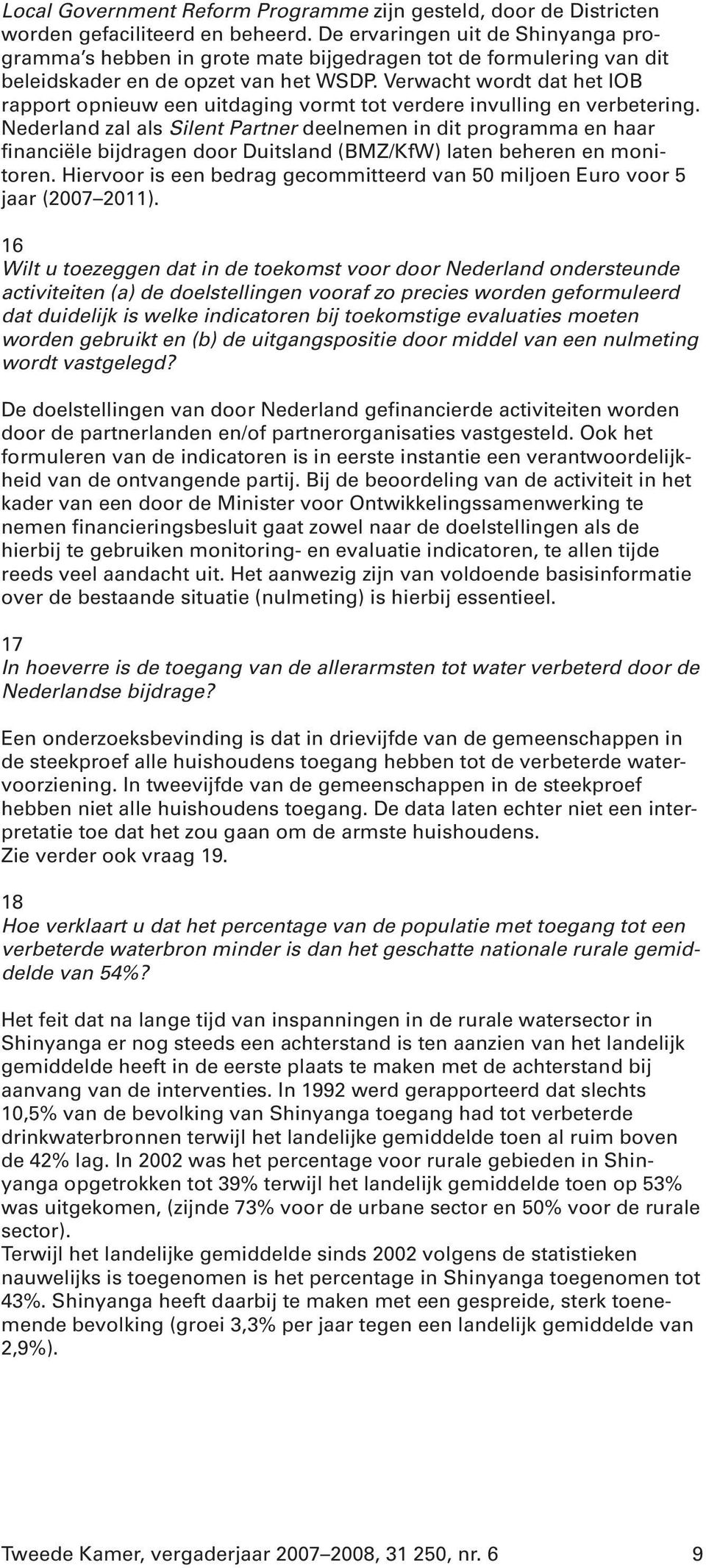 Verwacht wordt dat het IOB rapport opnieuw een uitdaging vormt tot verdere invulling en verbetering.