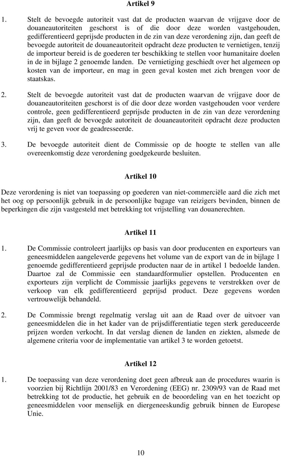 deze verordening zijn, dan geeft de bevoegde autoriteit de douaneautoriteit opdracht deze producten te vernietigen, tenzij de importeur bereid is de goederen ter beschikking te stellen voor