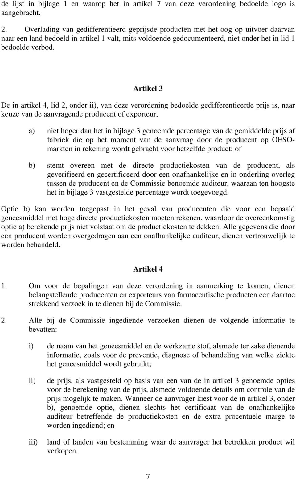 Artikel 3 De in artikel 4, lid 2, onder ii), van deze verordening bedoelde gedifferentieerde prijs is, naar keuze van de aanvragende producent of exporteur, a) niet hoger dan het in bijlage 3