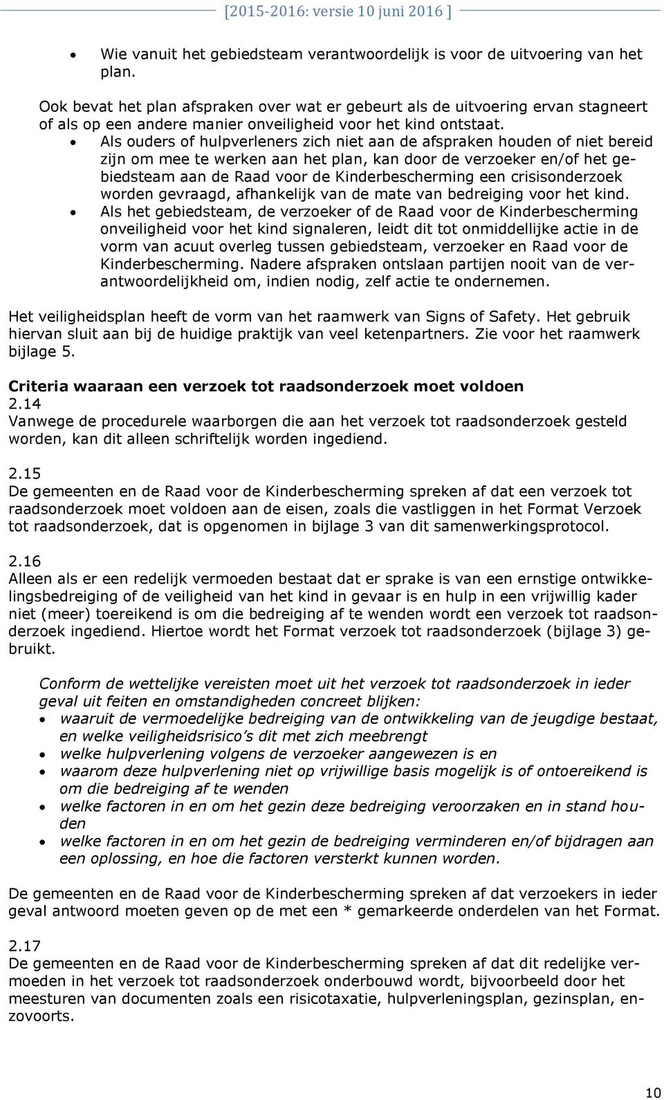 Als ouders of hulpverleners zich niet aan de afspraken houden of niet bereid zijn om mee te werken aan het plan, kan door de verzoeker en/of het gebiedsteam aan de Raad voor de Kinderbescherming een