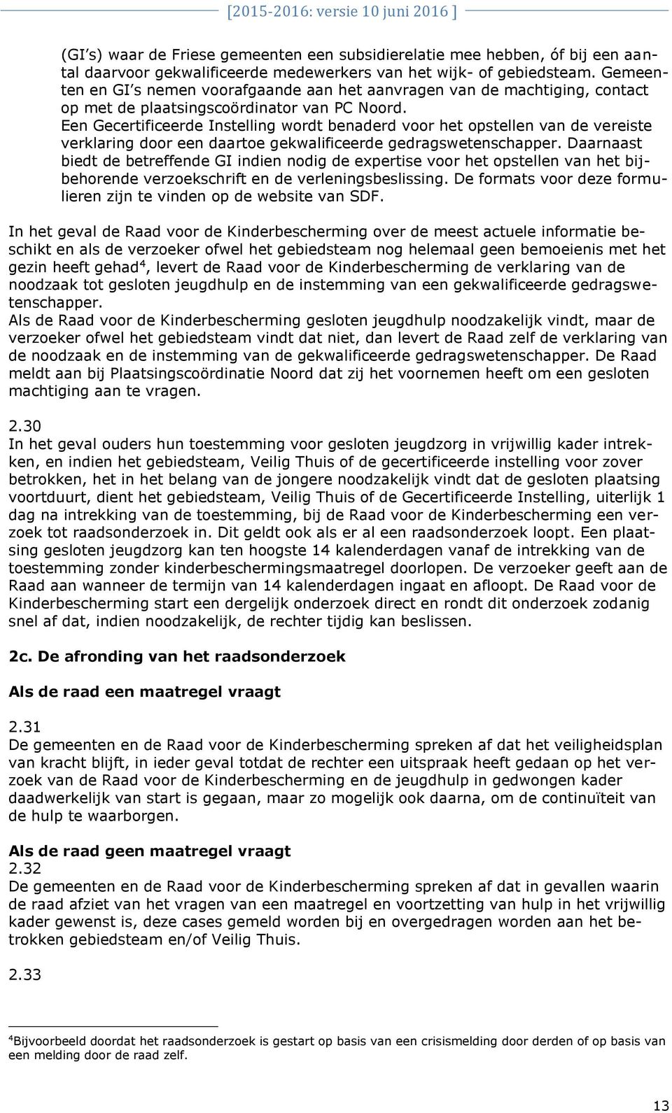 Een Gecertificeerde Instelling wordt benaderd voor het opstellen van de vereiste verklaring door een daartoe gekwalificeerde gedragswetenschapper.