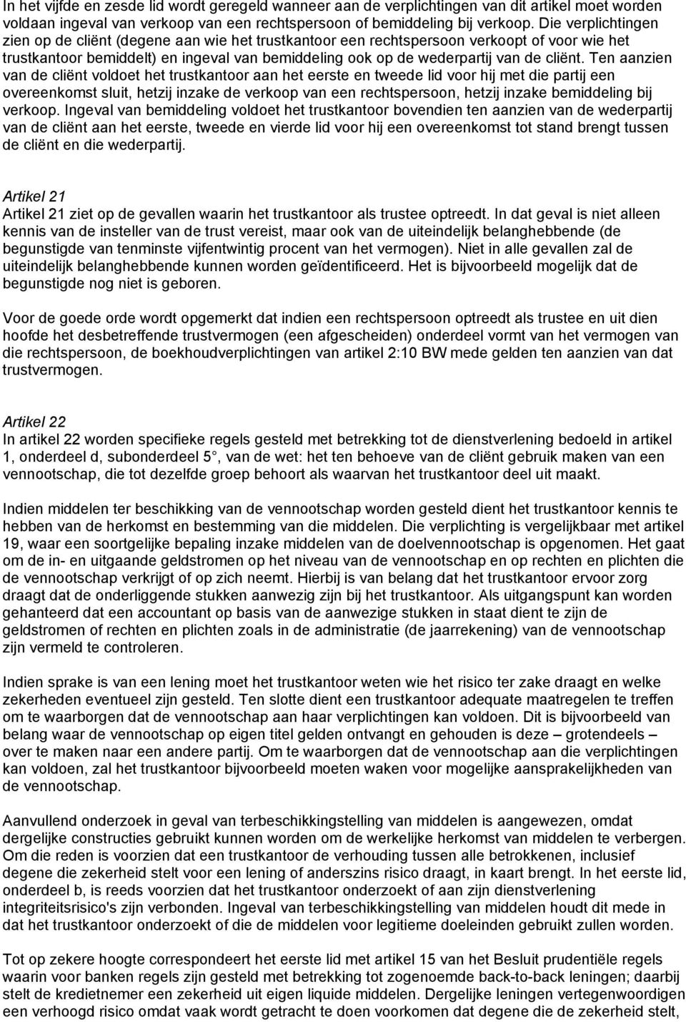 Ten aanzien van de cliënt voldoet het trustkantoor aan het eerste en tweede lid voor hij met die partij een overeenkomst sluit, hetzij inzake de verkoop van een rechtspersoon, hetzij inzake