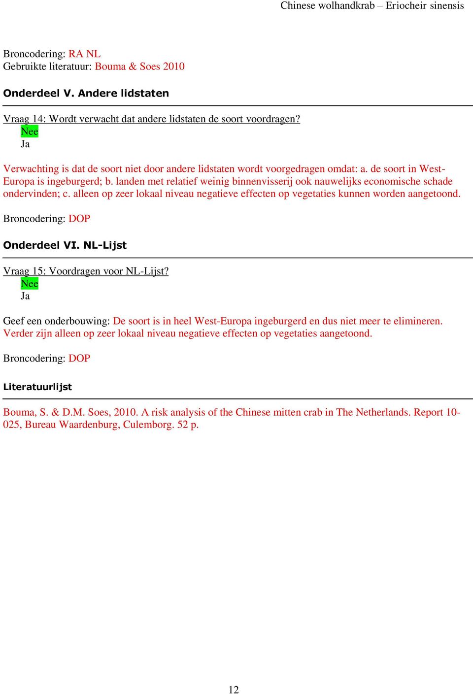 landen met relatief weinig binnenvisserij ook nauwelijks economische schade ondervinden; c. alleen op zeer lokaal niveau negatieve effecten op vegetaties kunnen worden aangetoond. Onderdeel VI.