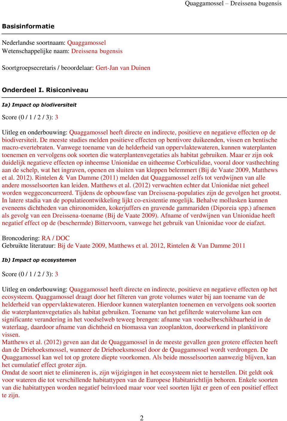 De meeste studies melden positieve effecten op bentivore duikeenden, vissen en bentische macro-evertebraten.