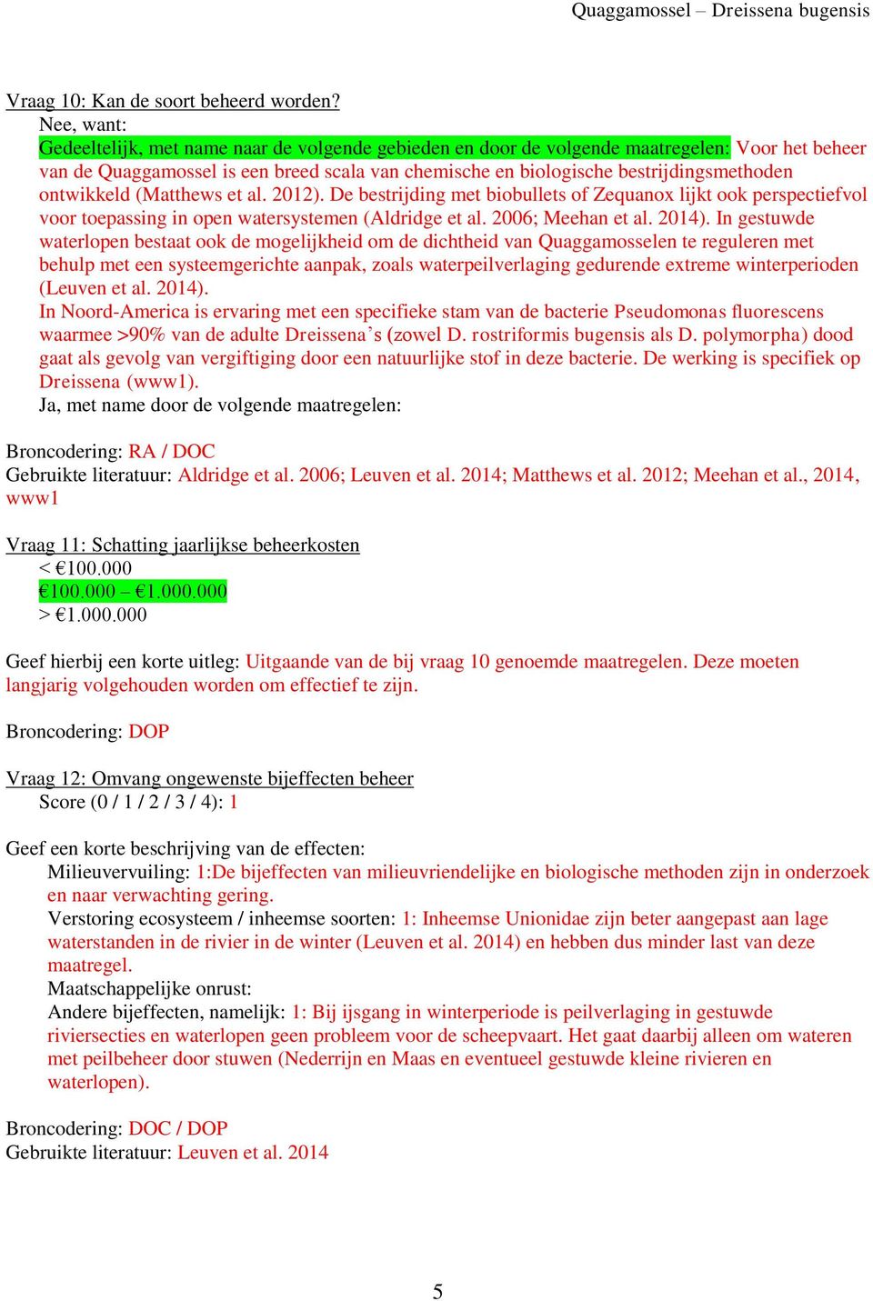 ontwikkeld (Matthews et al. 2012). De bestrijding met biobullets of Zequanox lijkt ook perspectiefvol voor toepassing in open watersystemen (Aldridge et al. 2006; Meehan et al. 2014).