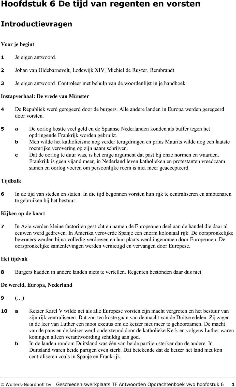 5 a De oorlog kostte veel geld en de Spaanse Nederlanden konden als buffer tegen het opdringende Frankrijk worden gebruikt.