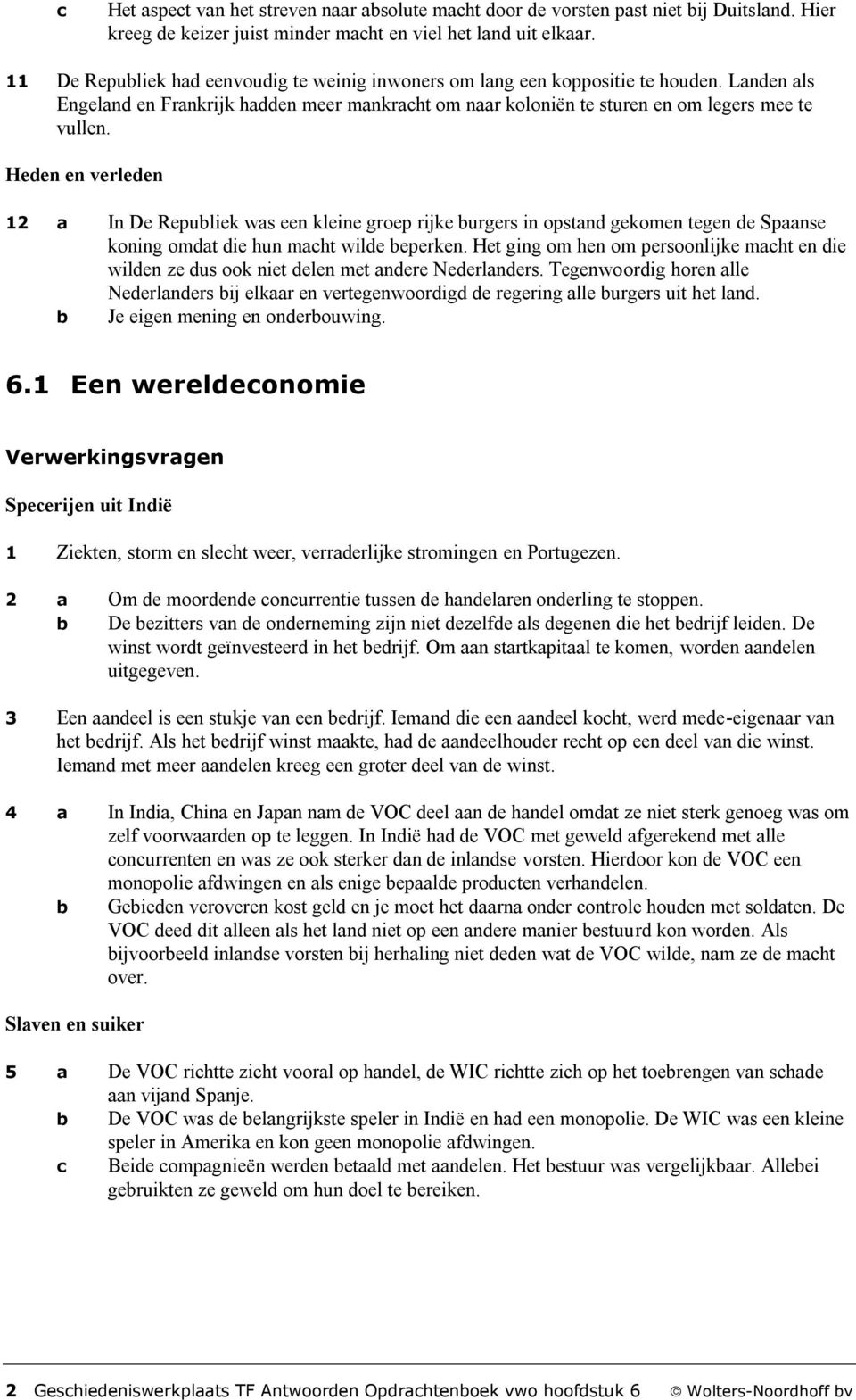 Heden en verleden 12 a In De Republiek was een kleine groep rijke burgers in opstand gekomen tegen de Spaanse koning omdat die hun macht wilde beperken.