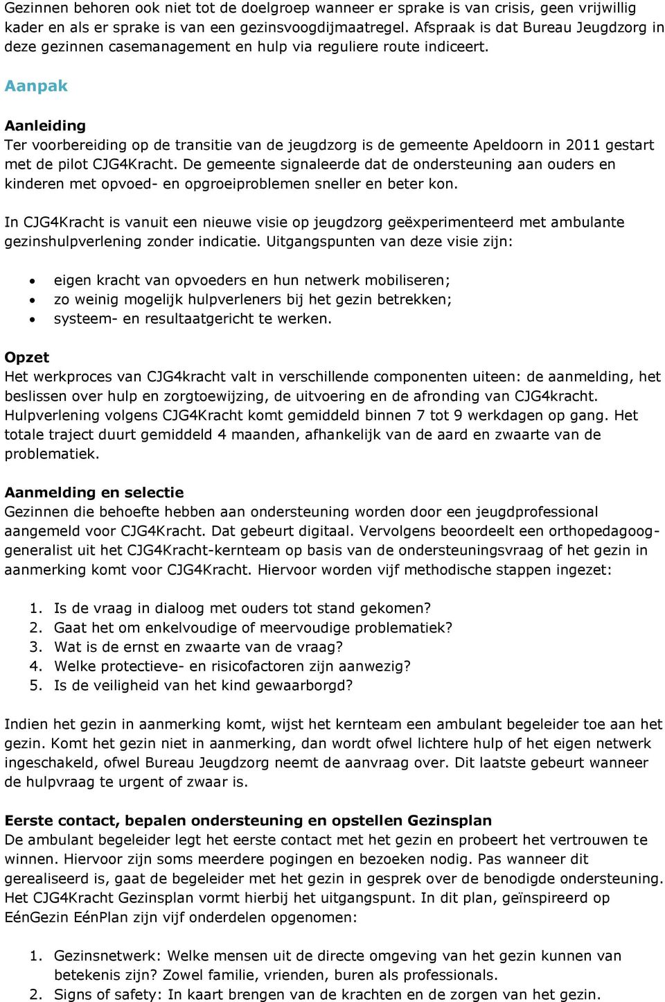 Aanpak Aanleiding Ter voorbereiding op de transitie van de jeugdzorg is de gemeente Apeldoorn in 2011 gestart met de pilot CJG4Kracht.