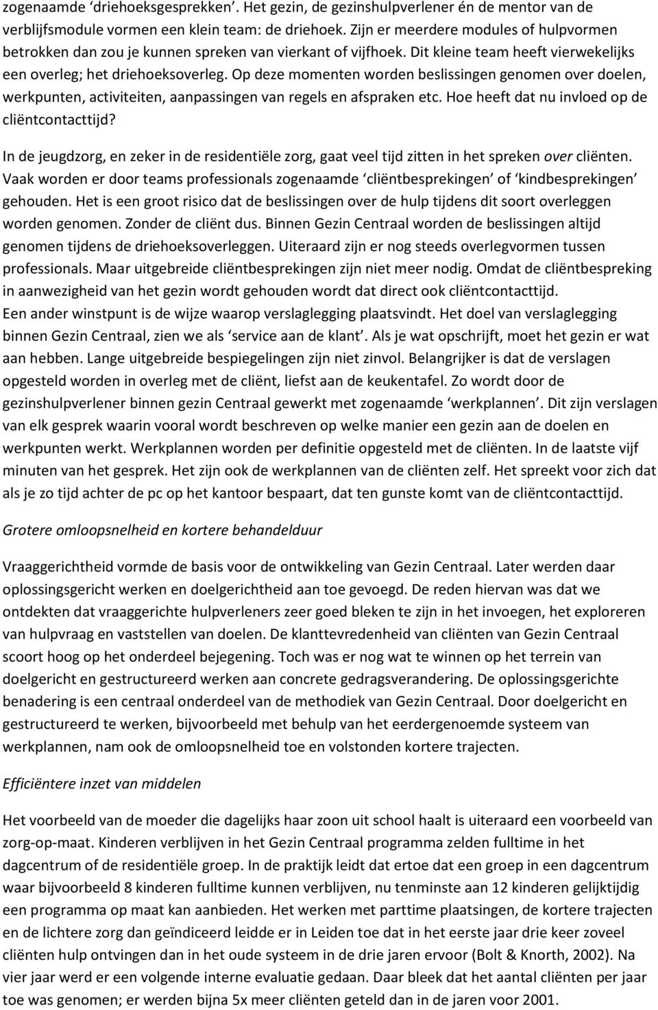 Op deze momenten worden beslissingen genomen over doelen, werkpunten, activiteiten, aanpassingen van regels en afspraken etc. Hoe heeft dat nu invloed op de cliëntcontacttijd?