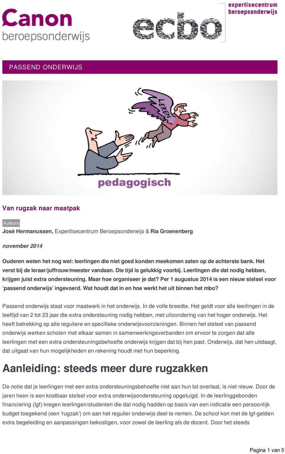 Maar hoe organiseer je dat? Per 1 augustus 2014 is een nieuw stelsel voor passend onderwijs ingevoerd. Wat houdt dat in en hoe werkt het uit binnen het mbo?