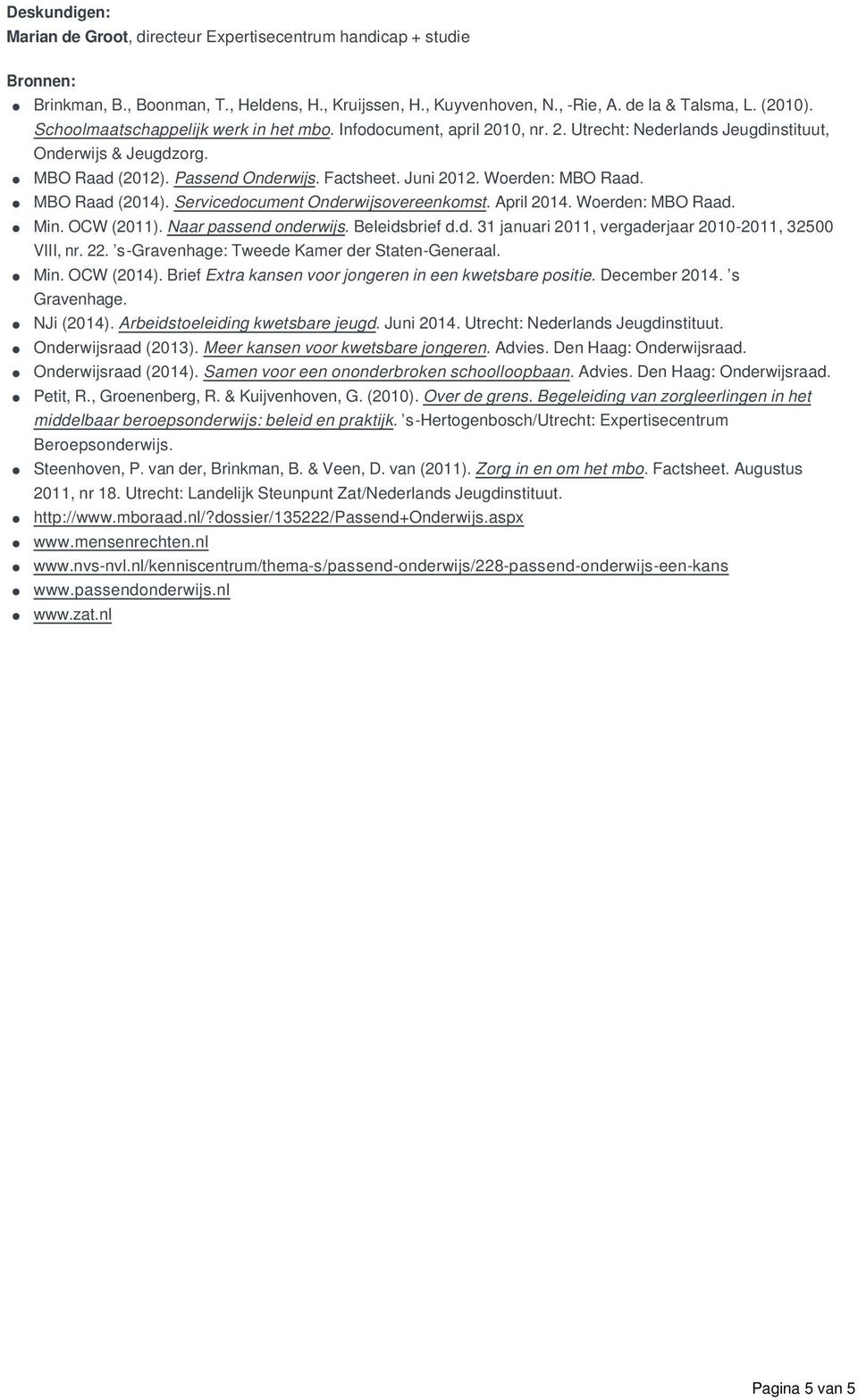 Woerden: MBO Raad. MBO Raad (2014). Servicedocument Onderwijsovereenkomst. April 2014. Woerden: MBO Raad. Min. OCW (2011). Naar passend onderwijs. Beleidsbrief d.d. 31 januari 2011, vergaderjaar 2010-2011, 32500 VIII, nr.