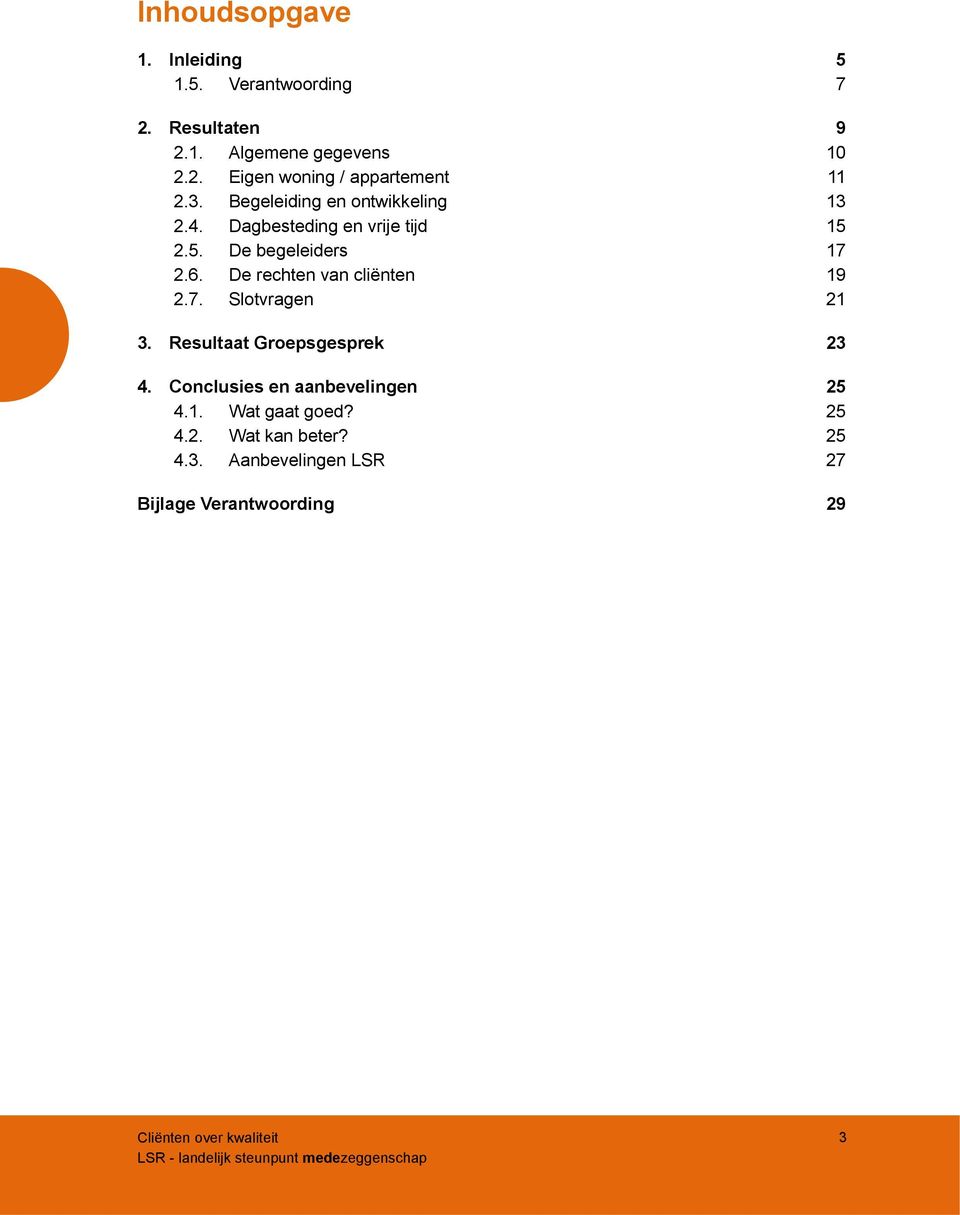 7. Slotvragen 21 3. Resultaat Groepsgesprek 23 4. Conclusies en aanbevelingen 25 4.1. Wat gaat goed? 25 4.2. Wat kan beter?