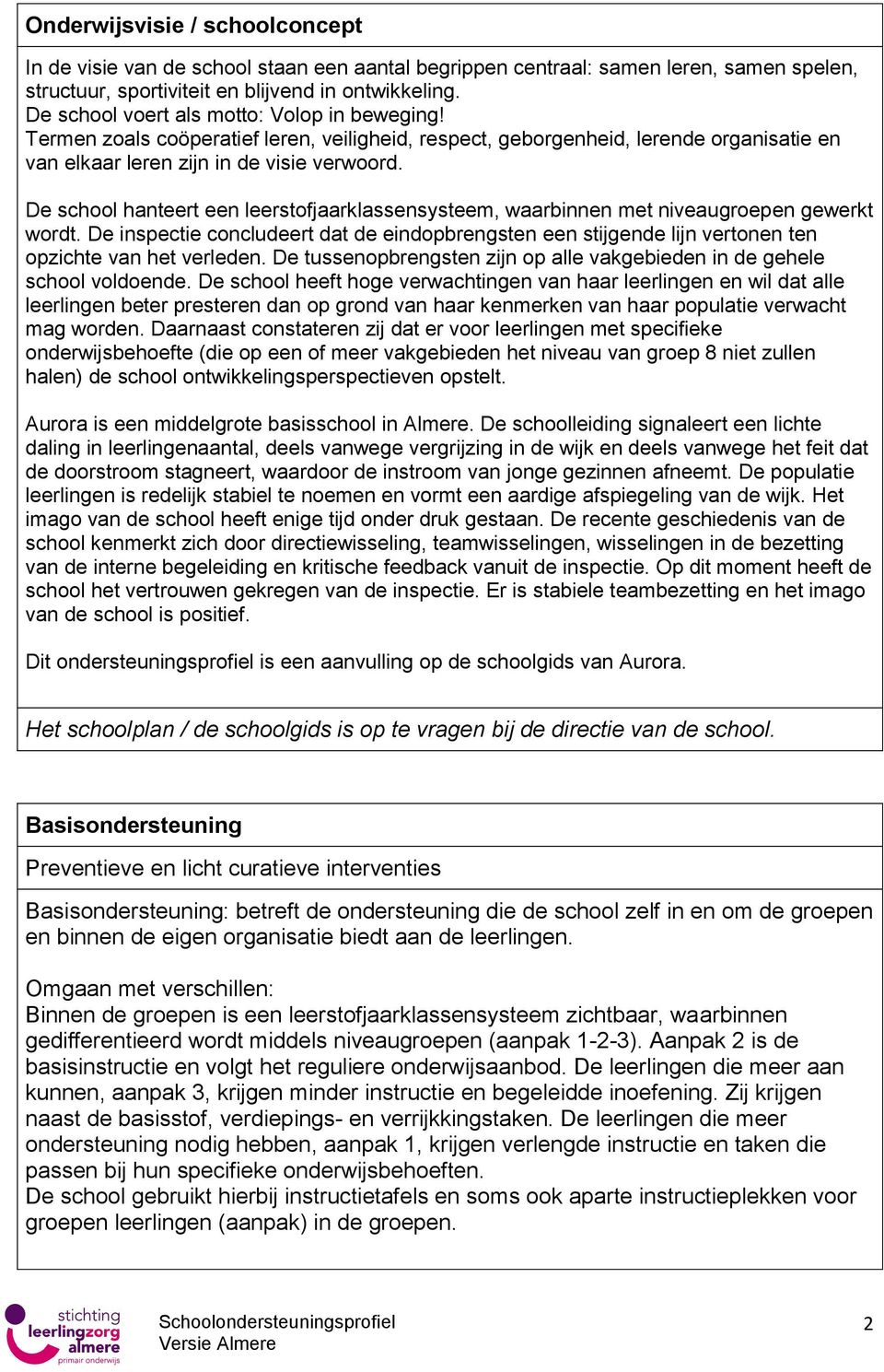 De school hanteert een leerstofjaarklassensysteem, waarbinnen met niveaugroepen gewerkt wordt.