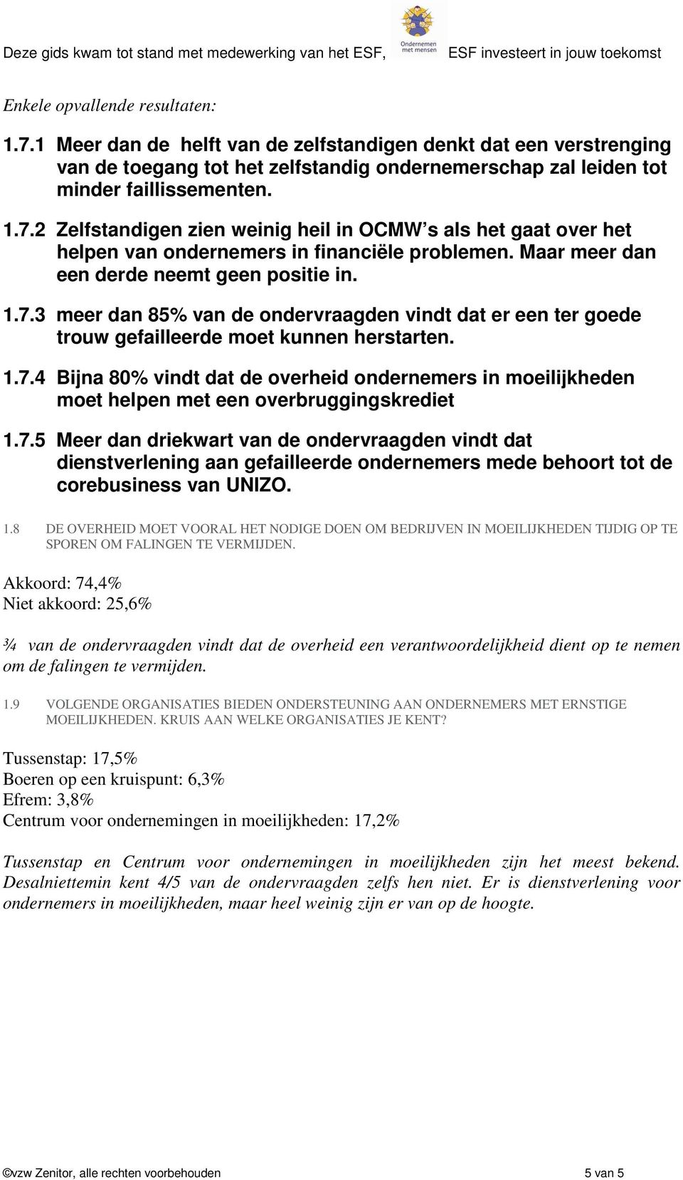 7.5 Meer dan driekwart van de ondervraagden vindt dat dienstverlening aan gefailleerde ondernemers mede behoort tot de corebusiness van UNIZO. 1.