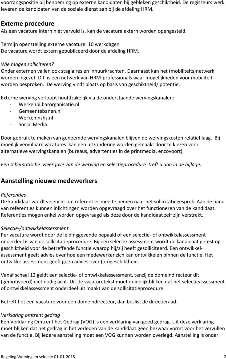 Termijn openstelling externe vacature: 10 werkdagen De vacature wordt extern gepubliceerd door de afdeling HRM. Onder externen vallen ook stagiaires en inhuurkrachten.