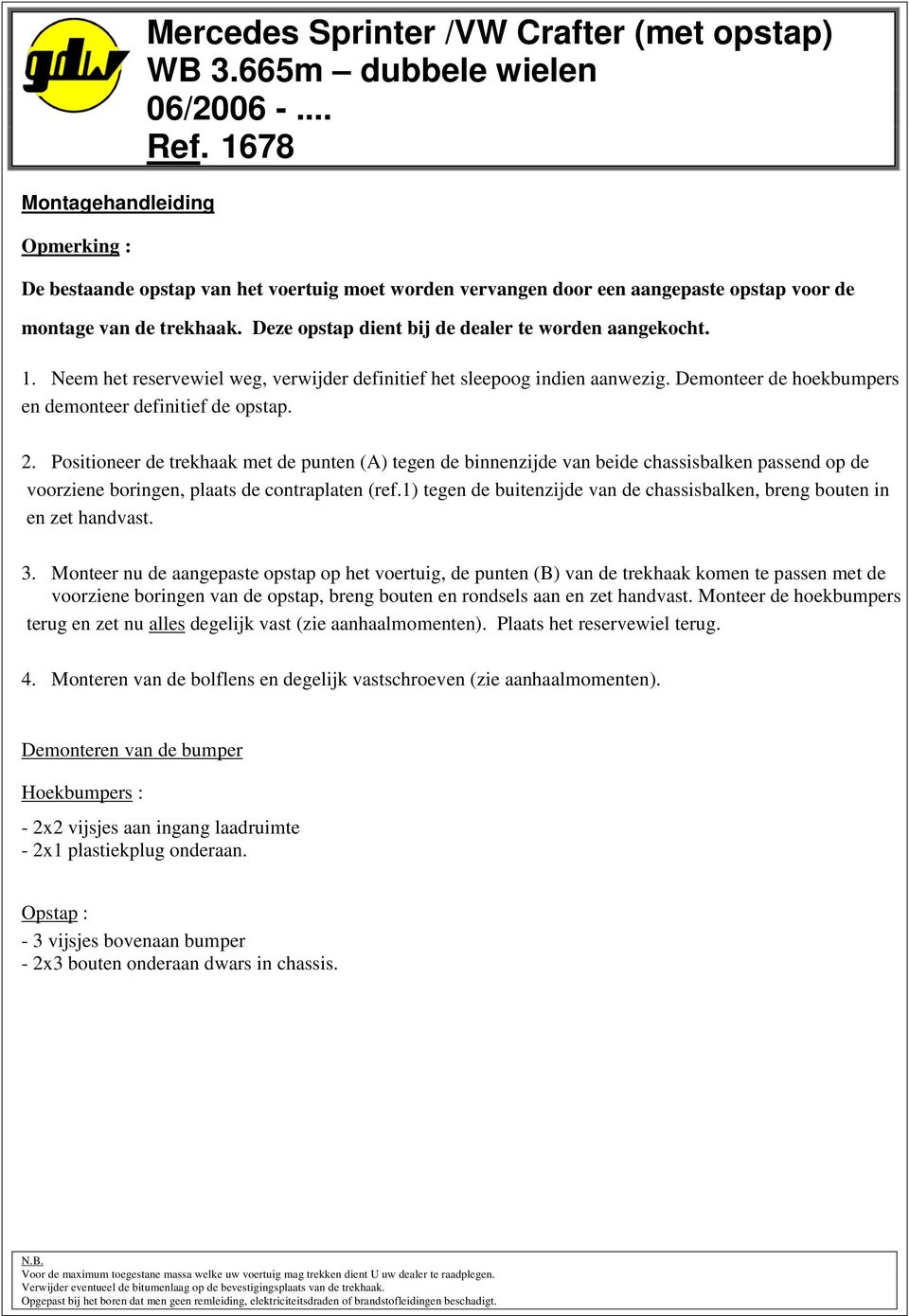 Positioneer de trekhaak met de punten (A) tegen de binnenzijde van beide chassisbalken passend op de voorziene boringen, plaats de contraplaten (ref.