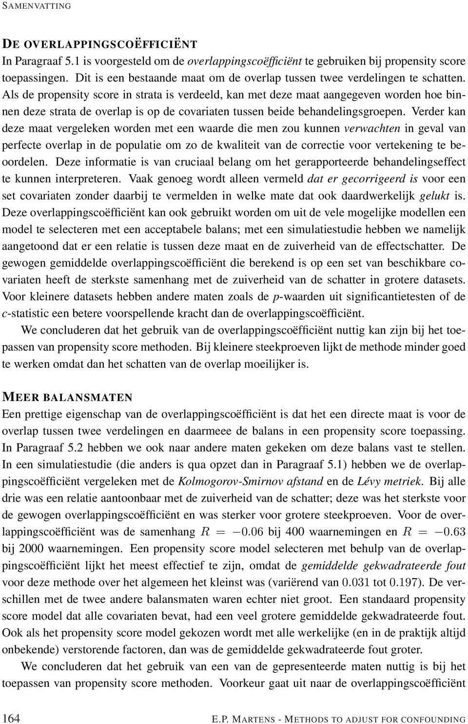 Als de propensity score in strata is verdeeld, kan met deze maat aangegeven worden hoe binnen deze strata de overlap is op de covariaten tussen beide behandelingsgroepen.