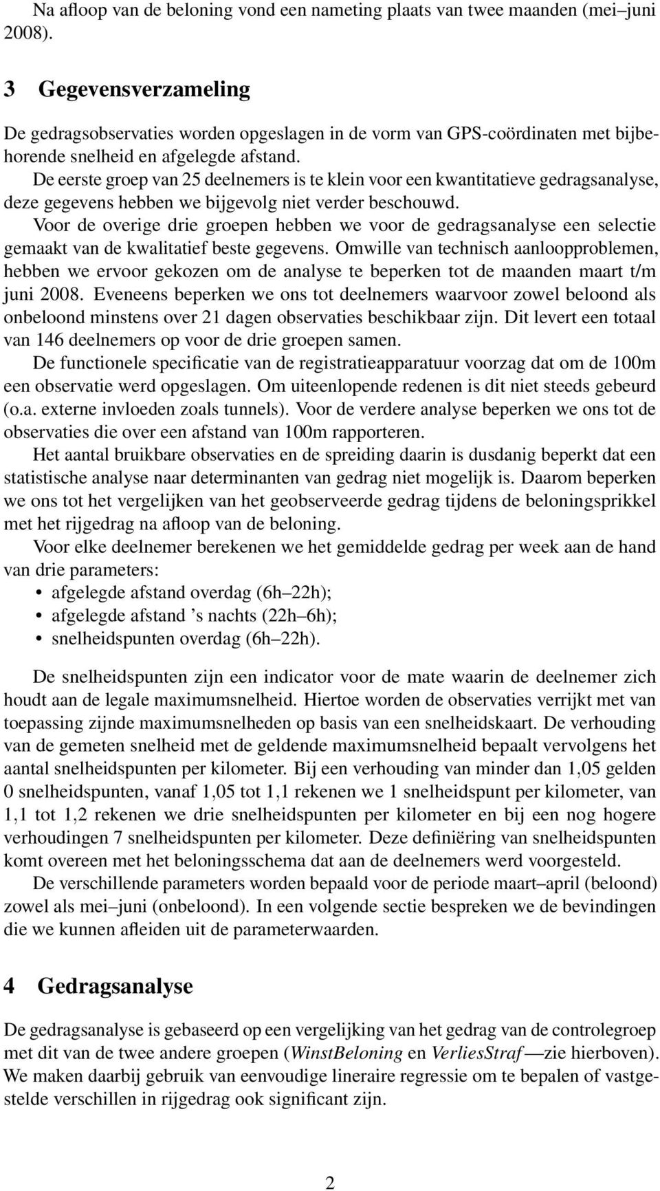 De eerste groep van 25 deelnemers is te klein voor een kwantitatieve gedragsanalyse, deze gegevens hebben we bijgevolg niet verder beschouwd.