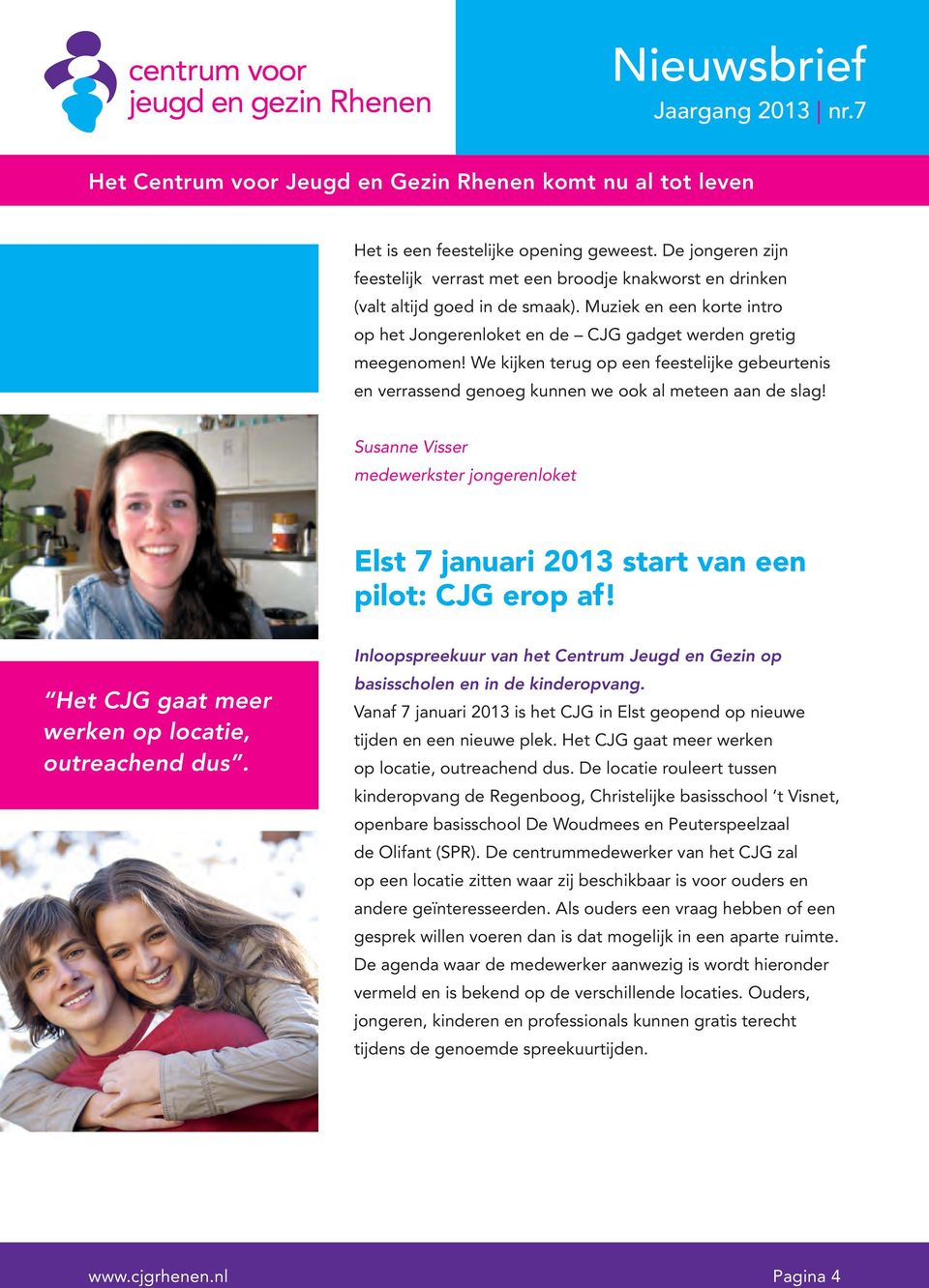 Susanne Visser medewerkster jongerenloket Elst 7 januari 2013 start van een pilot: CJG erop af! Het CJG gaat meer werken op locatie, outreachend dus.