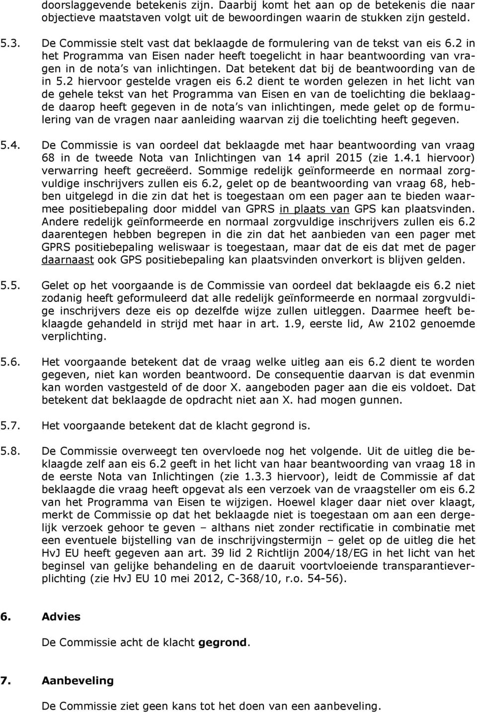 Dat betekent dat bij de beantwoording van de in 5.2 hiervoor gestelde vragen eis 6.