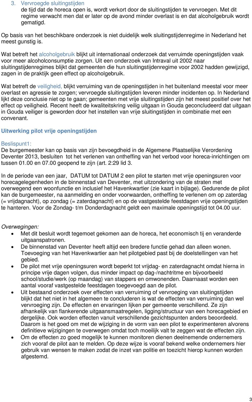 Op basis van het beschikbare onderzoek is niet duidelijk welk sluitingstijdenregime in Nederland het meest gunstig is.